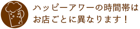 ハッピーアワーの時間帯はお店ごとに異なります！