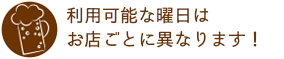 利用可能な曜日はお店ごとに異なります！