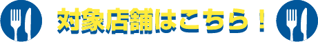 対象店舗はこちら！